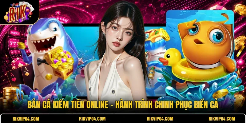 Bắn Cá Kiếm Tiền Online - Hành Trình Chinh Phục Biển Cả