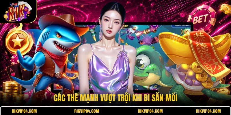 Các thế mạnh vượt trội khi đi săn mồi