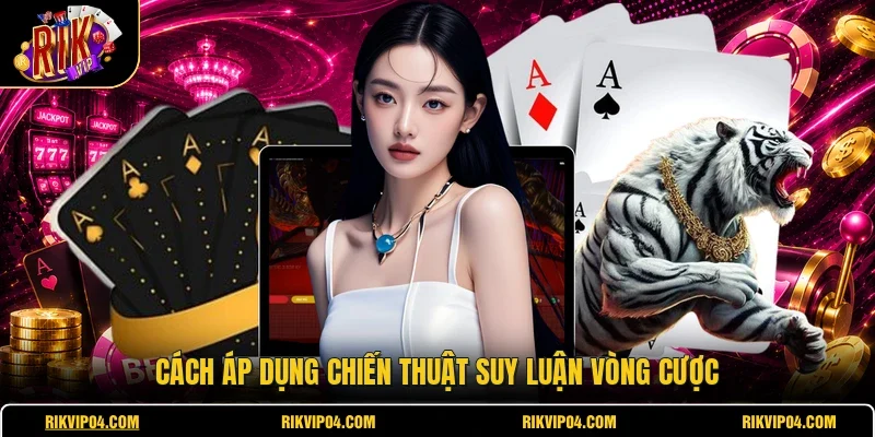 Cách áp dụng chiến thuật suy luận vòng cược