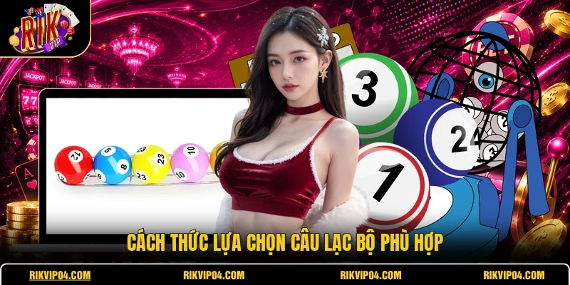 Cách thức lựa chọn câu lạc bộ phù hợp