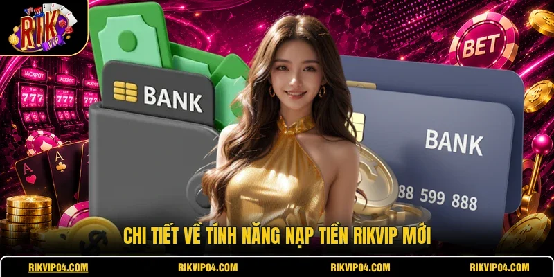 Chi tiết về tính năng nạp tiền RIKVIP mới