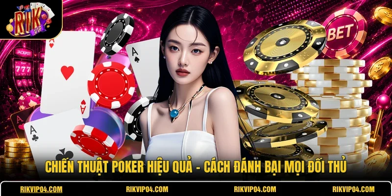 Chiến Thuật Poker Hiệu Quả - Cách Đánh Bại Mọi Đối Thủ