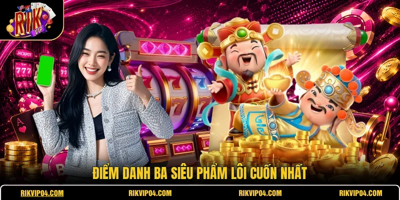 Điểm danh ba siêu phẩm lôi cuốn nhất