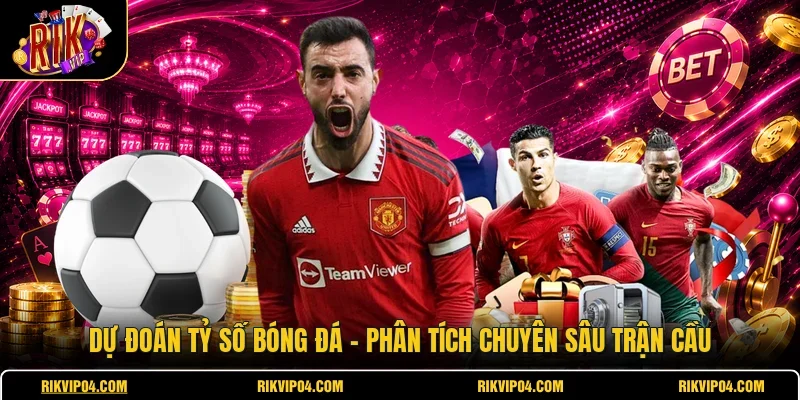 Dự Đoán Tỷ Số Bóng Đá - Phân Tích Chuyên Sâu Trận Cầu