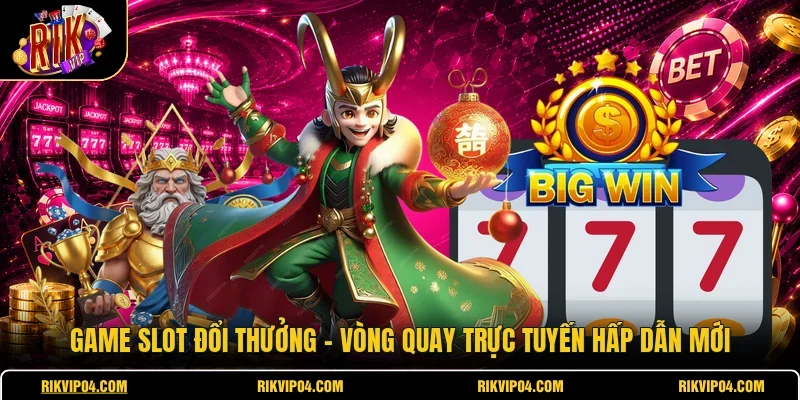 Game Slot Đổi Thưởng - Vòng Quay Trực Tuyến Hấp Dẫn Mới