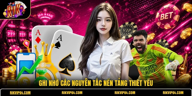 Ghi nhớ các nguyên tắc nền tảng thiết yếu