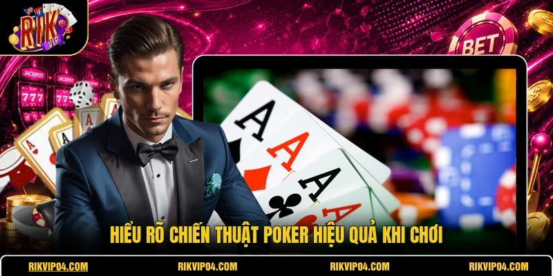 Hiểu rõ chiến thuật poker hiệu quả khi chơi