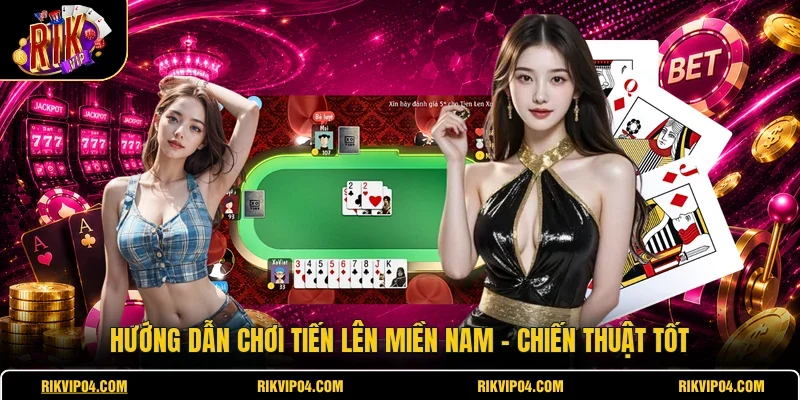 Hướng Dẫn Chơi Tiến Lên Miền Nam - Chiến Thuật Tốt