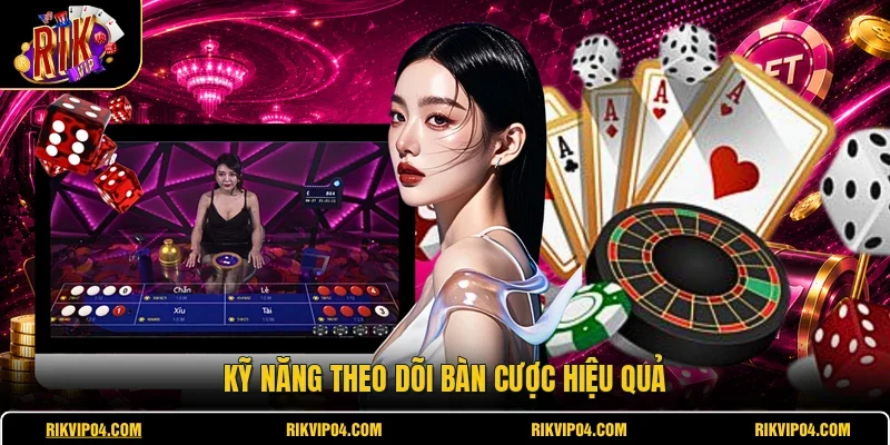 Kỹ năng theo dõi bàn cược hiệu quả