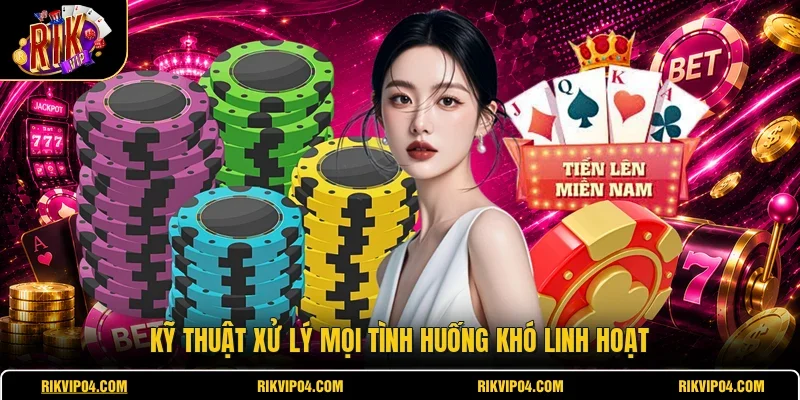 Kỹ thuật xử lý mọi tình huống khó linh hoạt