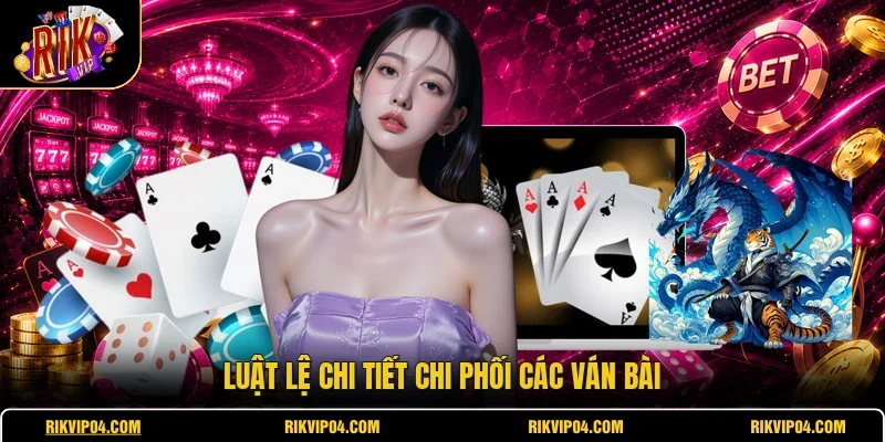 Luật lệ chi tiết chi phối các ván bài