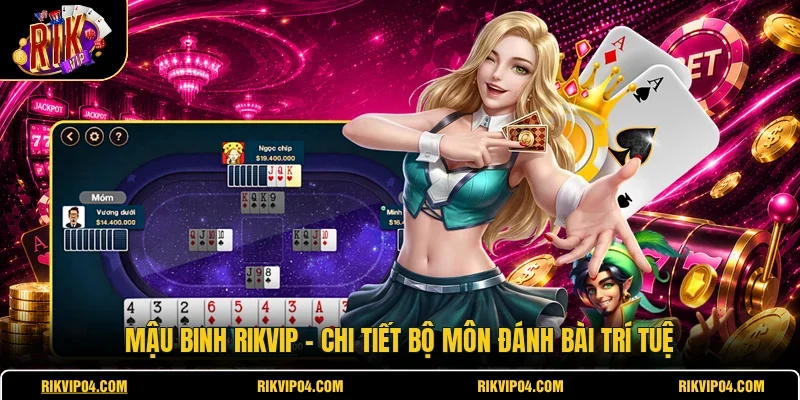 Mậu Binh RIKVIP - Chi Tiết Bộ Môn Đánh Bài Trí Tuệ