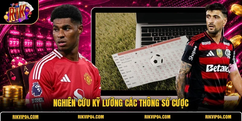 Nghiên cứu kỹ lưỡng các thông số cược