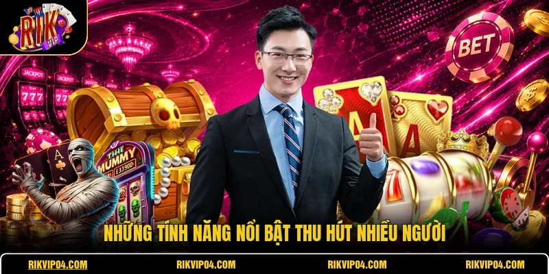 Những tính năng nổi bật thu hút nhiều người