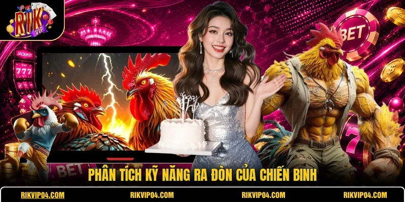 Phân tích kỹ năng ra đòn của chiến binh