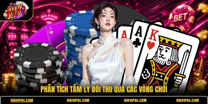 Phân tích tâm lý đối thủ qua các vòng chơi