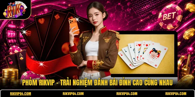 Phỏm RIKVIP - Trải Nghiệm Đánh Bài Đỉnh Cao Cùng Nhau