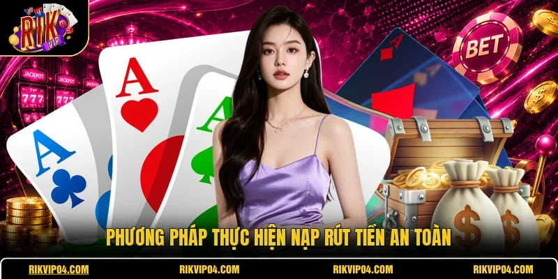 Phương pháp thực hiện nạp rút tiền an toàn