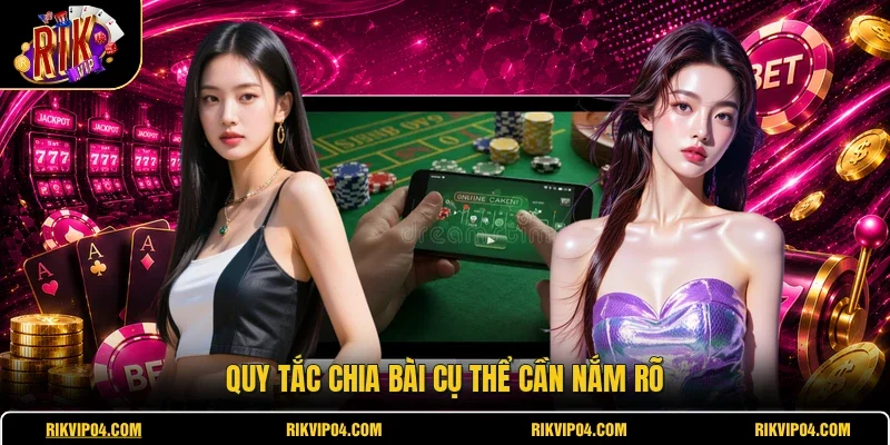 Quy tắc chia bài cụ thể cần nắm rõ