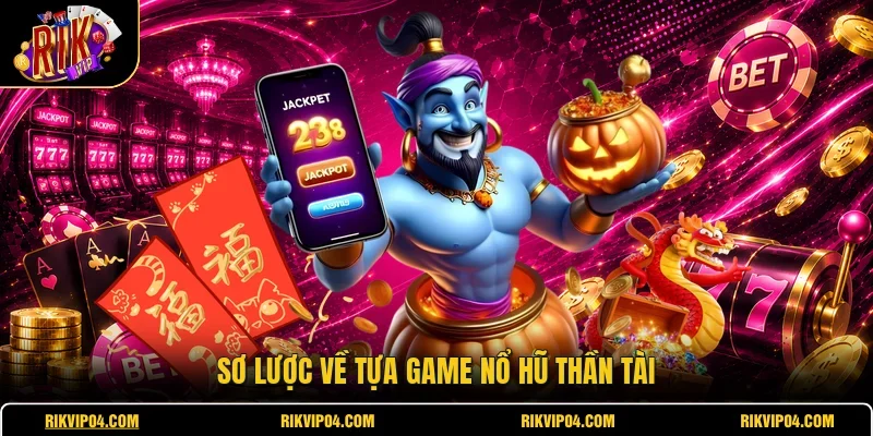 Sơ lược về tựa game nổ hũ thần tài