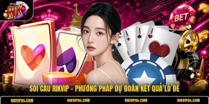 Soi Cầu RIKVIP - Phương Pháp Dự Đoán Kết Quả Lô Đề