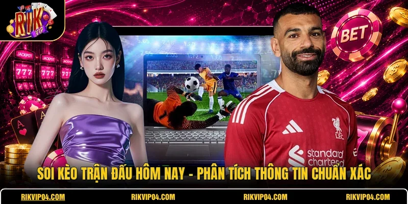 Soi Kèo Trận Đấu Hôm Nay - Phân Tích Thông Tin Chuẩn Xác