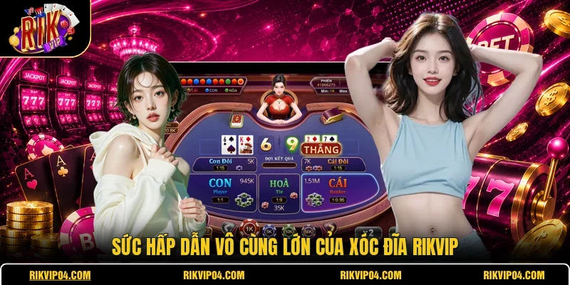 Sức hấp dẫn vô cùng lớn của xóc đĩa RIKVIP