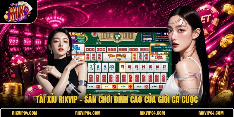 Tài Xỉu RIKVIP - Sân Chơi Đỉnh Cao Của Giới Cá Cược