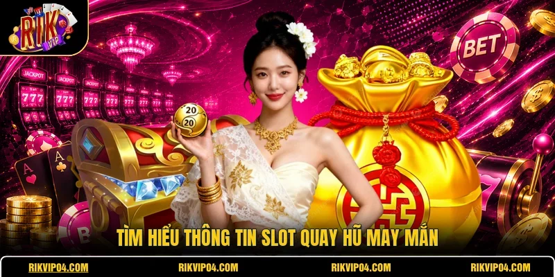 Tìm hiểu thông tin slot quay hũ may mắn
