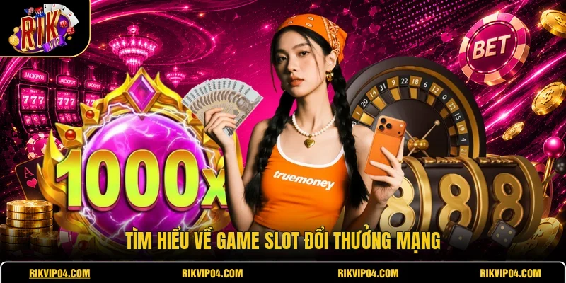 Tìm hiểu về game slot đổi thưởng mạng