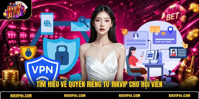 Tìm hiểu về quyền riêng tư RIKVIP cho hội viên