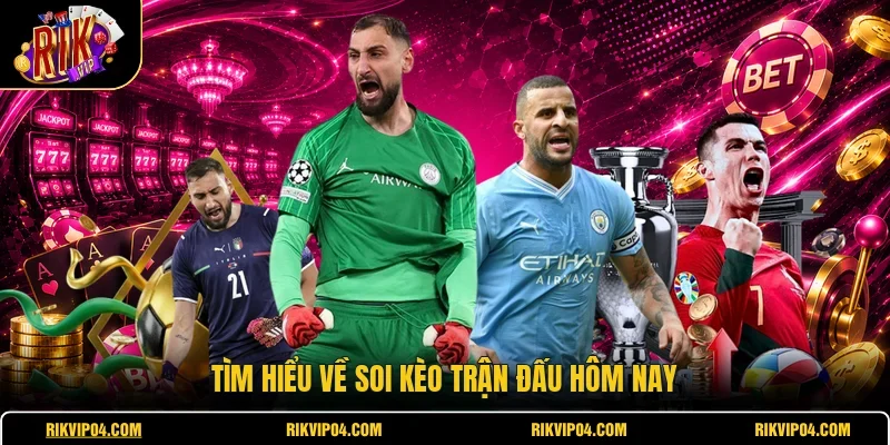 Tìm hiểu về soi kèo trận đấu hôm nay