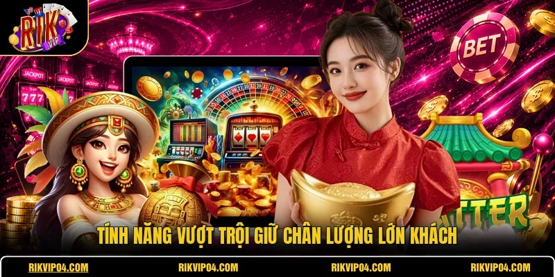 Tính năng vượt trội giữ chân lượng lớn khách