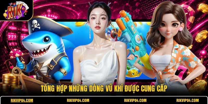 Tổng hợp những dòng vũ khí được cung cấp